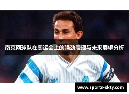 南京网球队在奥运会上的强劲表现与未来展望分析