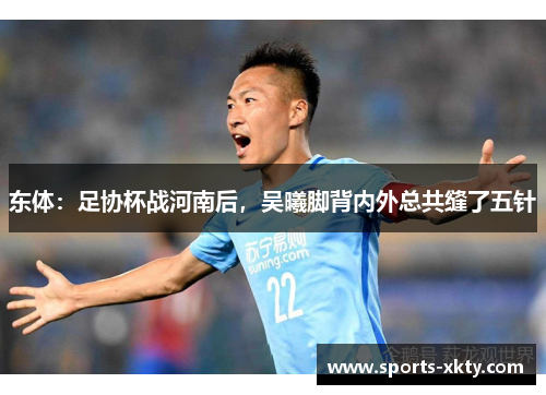 东体：足协杯战河南后，吴曦脚背内外总共缝了五针